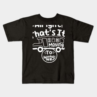 Funny Alright Thats It Im Moving To Mars Design Kids T-Shirt